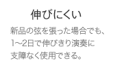 伸びにくい 新品の弦を張った場合でも、1〜2日で伸びきり演奏に支障なく使用できる。